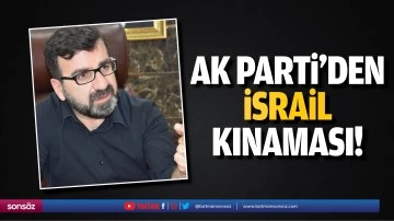 AK Parti&rsquo;den İsrail kınaması!