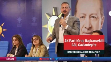 AK Parti Grup Başkanvekili G&uuml;l, Gaziantep'te