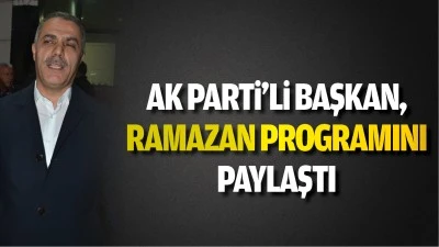 AK Parti&rsquo;li Başkan, ramazan programını paylaştı