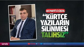 AK Parti&rsquo;li &Ccedil;i&ccedil;ek; &ldquo;K&uuml;rt&ccedil;e yazıların silinmesi talihsiz&hellip;&rdquo;