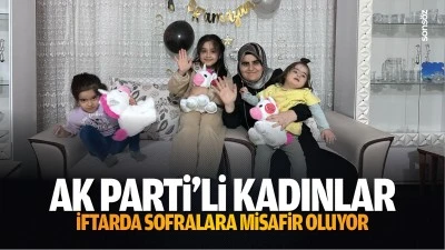 AK Parti&rsquo;li Kadınlar, iftarda sofralara misafir oluyor