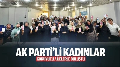 AK Parti&rsquo;li Kadınlar, koruyucu ailelerle buluştu