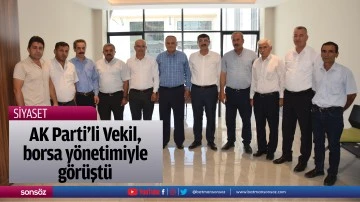 AK Parti’li Vekil, borsa yönetimiyle görüştü