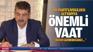 AK Parti&rsquo;li Vekilden altyapıya &ouml;nemli vaat; &ldquo;Bizim g&ouml;zbebeğimiz&hellip;&rdquo;