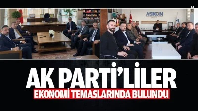 AK Parti&rsquo;liler, ekonomi temaslarında bulundu