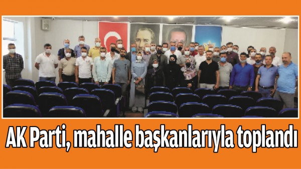AK PARTİ, MAHALLE BAŞKANLARIYLA TOPLANDI