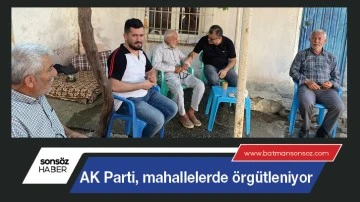 AK Parti, mahallelerde &ouml;rg&uuml;tleniyor