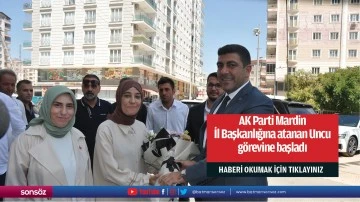AK Parti Mardin İl Başkanlığına atanan Uncu g&ouml;revine başladı
