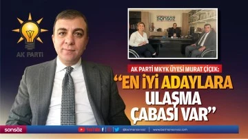 AK Parti MKYK &Uuml;yesi Murat &Ccedil;i&ccedil;ek: &ldquo;En iyi adaylara ulaşma &ccedil;abası var&rdquo;