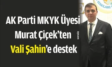 AK PARTİ MKYK &Uuml;YESİ MURAT &Ccedil;İ&Ccedil;EK&rsquo;TEN VALİ ŞAHİN&rsquo;E DESTEK