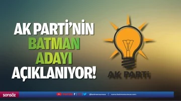 AK Parti'nin Batman adayı açıklanıyor