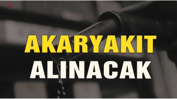 AKARYAKIT ALINACAK