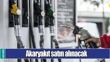 AKARYAKIT SATIN ALINACAK