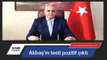 Akbaş&rsquo;ın testi pozitif &ccedil;ıktı