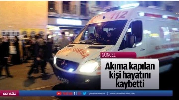 Akıma kapılan kişi hayatını kaybetti
