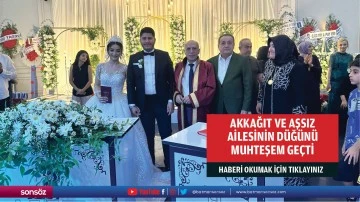 Akkağıt ve Aşsız ailesinin d&uuml;ğ&uuml;n&uuml; muhteşem ge&ccedil;ti