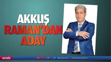 Akkuş, Raman'dan aday