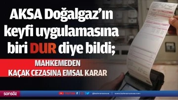 AKSA Doğalgaz&rsquo;ın keyfi uygulamasına biri dur diye bildi