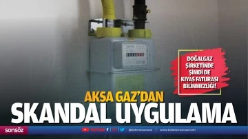 AKSA Gaz&rsquo;dan skandal uygulama