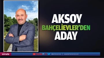 Aksoy, Bah&ccedil;elievler&rsquo;den aday