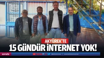 Aky&uuml;rek&rsquo;te 15 g&uuml;nd&uuml;r internet yok!