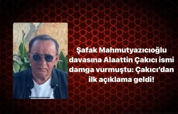 &Ccedil;akıcı&rsquo;dan İlk A&ccedil;ıklama Geldi
