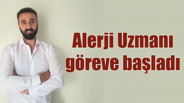 ALERJİ UZMANI G&Ouml;REVE BAŞLADI