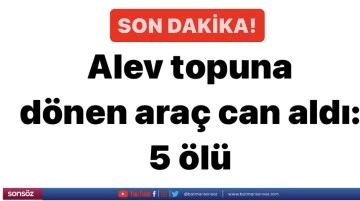 Alev topuna d&ouml;nen ara&ccedil; can aldı: 5 &ouml;l&uuml;