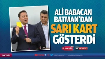 Ali Babacan, Batman’dan sarı kart gösterdi
