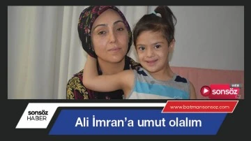 Ali İmran&rsquo;a umut olalım