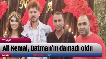 Ali Kemal, Batman&rsquo;ın damadı oldu 