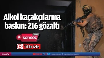 Alkol ka&ccedil;ak&ccedil;ılarına baskın: 216 g&ouml;zaltı
