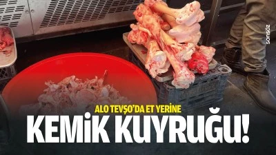 Alo Tevşo&rsquo;da et yerine kemik kuyruğu!