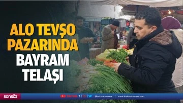 Alo Tevşo pazarında bayram telaşı