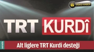 ALT LİGLERE TRT KURDİ DESTEĞİ