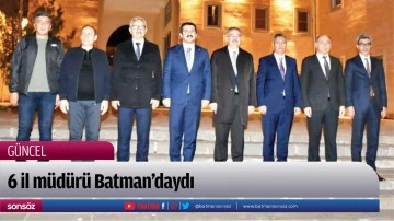Altı il m&uuml;d&uuml;r&uuml; Batman&rsquo;daydı