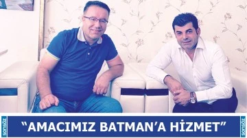 &ldquo;Amacımız Batman&rsquo;a hizmet&rdquo;