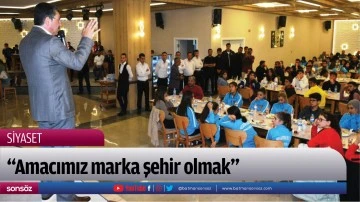 &ldquo;Amacımız marka şehir olmak&rdquo;