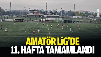 Amat&ouml;r Lig&rsquo;de 11. hafta tamamlandı