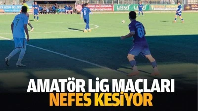 Amat&ouml;r Lig ma&ccedil;ları nefes kesiyor