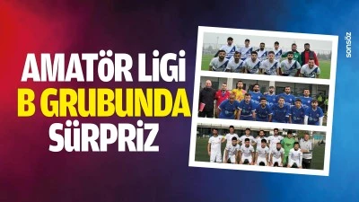 Amat&ouml;r ligi B Grubunda s&uuml;rpriz