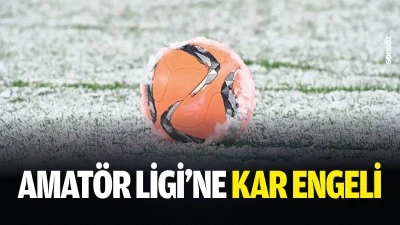 Amat&ouml;r Ligi&rsquo;ne kar engeli