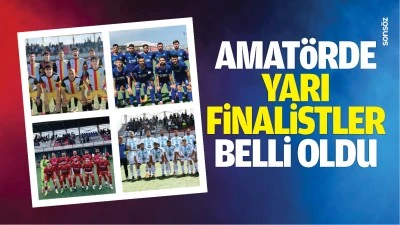 Amat&ouml;rde yarı finalistler belli oldu