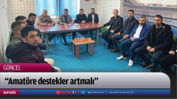  &ldquo;Amat&ouml;re destekler artmalı&rdquo;
