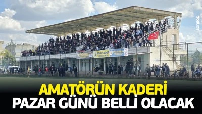 Amat&ouml;r&uuml;n kaderi pazar g&uuml;n&uuml; belli olacak