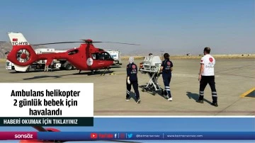 Ambulans helikopter 2 g&uuml;nl&uuml;k bebek i&ccedil;in havalandı