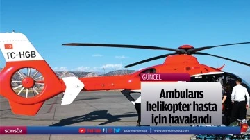 Ambulans helikopter hastası için havalandı