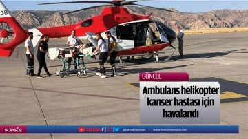 Ambulans helikopter kanser hastası i&ccedil;in havalandı