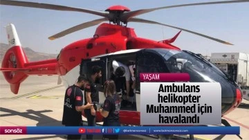 Ambulans helikopter Muhammed için havalandı