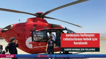 Ambulans helikopter rahatsızlanan bebek i&ccedil;in havalandı